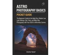 Astro Photography Basics: The Beginner's Guide to the Night Sky | Master Low Light Settings, Star Trails, and Milky Way Photography with Your DSLR or ... The Ultimate Pocket Guide for Beginners)