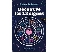 Astro & Secrets: Découvre les 12 Signes: L’astrologie expliquée simplement: découvre les secrets de ton signe et de ta destinée