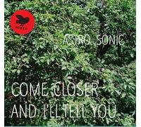 Astro Sonic - Come Closer and I'll Tell