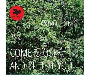 Astro Sonic - Come Closer and I'll Tell