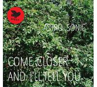 Astro Sonic - Come Closer and I'll Tell You