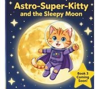 ASTRO-SUPER-KITTY AND THE SLEEPY MOON! (ASTRO-SUPER-KITTY AND THE GALAXY TWIRL)