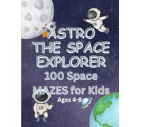 Astro the Space Explorer: Space Maze Adventure: 100 Space Mazes for Kids Ages 4-8