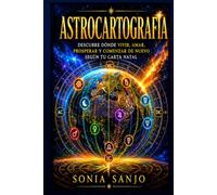 ASTROCARTOGRAFÍA: Descubre dónde vivir, amar, prosperar y comenzar de nuevo según tu carta natal