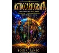ASTROCARTOGRAFÍA: Descubre dónde vivir, amar, prosperar y comenzar de nuevo según tu carta natal