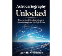 Astrocartography Unlocked: Discover the Cities, Countries, and Coordinates Where You Truly Thrive