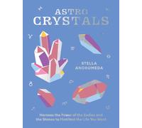 AstroCrystals : Harness the Power of the Zodiac and the Stones to Manifest the Life You Want