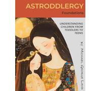 Astroddlergy Foundations: Understanding Children From Toddlers to Teens