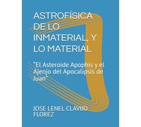 ASTROFÍSICA DE LO INMATERIAL, Y LO MATERIAL: “El Asteroide Apophis y el Ajenjo del Apocalipsis de Juan”