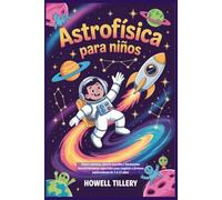 Astrofísica para niños: Datos curiosos, ciencia sencilla y fascinantes descubrimientos espaciales para inspirar a jóvenes exploradores de 5 a 12 años