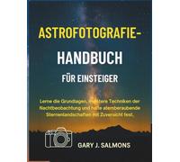 Astrofotografie-Handbuch für Einsteiger: Lerne die Grundlagen, meistere Techniken der Nachtbeobachtung und halte atemberaubende Sternenlandschaften mit Zuversicht fest.