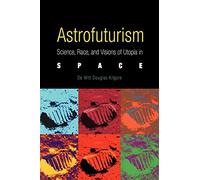Astrofuturism: Science, Race, and Visions of Utopia in Space