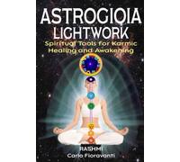 Astrogioia Lightwork - Spiritual Tools for Karmic Healing and Awakening: Crystals, mantras, yoga, and vibrational techniques to transmute the karma ... Astrology of Light for the New Consciousness)