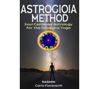 Astrogioia Method Soul-Centered Astrology for the Dwapara Yuga: A luminous guide to decoding your karmic birth chart and awakening in the age of ... ... Astrology of Light for the New Consciousness)