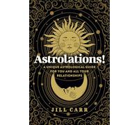Astrolations!: A Unique Astrological Guide for You and All Your Relationships