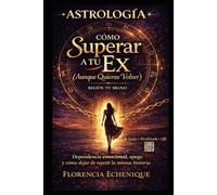 Astrología: Como Superar a Tu Ex (Aunque Quieras Volver) Segun Tu Signo: Dependencia emocional, apego y como dejar de repetir la misma historia