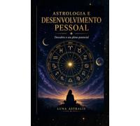 ASTROLOGIA E DESENVOLVIMENTO PESSOAL: Descubra todo o seu potencial