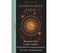 Astrología Fácil: Retorno Solar - La guía completa de los planetas, superposiciones de carta e interpretación, Parte 3 (Astrología Profesional)