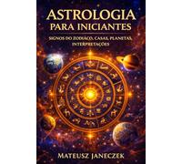 Astrologia para Iniciantes - Signos do Zodíaco, Casas, Planetas, Interpretações