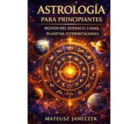 Astrología para Principiantes - Signos del Zodiaco, Casas, Planetas, Interpretaciones