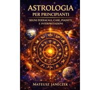 Astrologia per principianti - Segni zodiacali, case, pianeti e interpretazioni