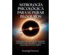 Astrología psicológica para sanar bloqueos: Guía para descubrir tu esencia, transformar desafíos y vivir en armonía con tus ciclos
