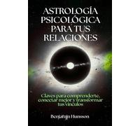 Astrología psicológica para tus relaciones: Claves para comprenderte, conectar mejor y transformar tus vínculos