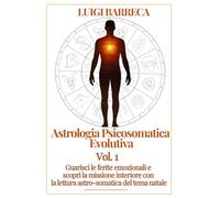 ASTROLOGIA PSICOSOMATICA EVOLUTIVA: Guarisci le tue ferite emozionali e scopri la missione interiore attraverso la lettura astrosomatica del tema natale.