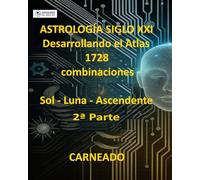 ASTROLOGÍA Siglo XXI Desarrollo del Atlas: 1728 combinaciones SOL - LUNA - ASCENDENTE 2ª Parte (Colección de obras de Carneado)