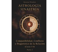 Astrología Sinastría: Compatibilidad, Conflicto y Diagnóstico de la Relación (Casas 1-6), Parte 1 (Astrología Profesional)