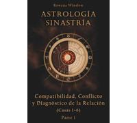 Astrología Sinastría: Compatibilidad, Conflicto y Diagnóstico de la Relación (Casas 1-6), Parte 1 (Astrología Profesional)