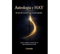 ASTROLOGIA y HAY El arte de transformar la percepción: Cómo cambiar tu forma de ver para transformar tu vida (Colección de obras de Carneado)