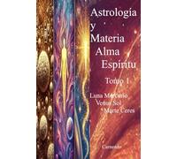 Astrología y MATERIA ALMA ESPIRITU Tomo 1: Luna Mercurio Venus Sol Marte Ceres (Colección de obras de Carneado)