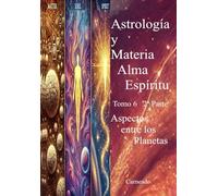 Astrología y Materia Alma Espíritu Tomo 6 2ª Parte Aspectos entre Planetas (Colección de obras de Carneado)