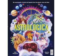 Astrologica: An Encyclopedia of Myths and Legends From the Planets, Stars and Skies (Ancient Lore)