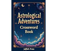Astrological Adventures Crossword Book: A Celestial Crossword Journey Through Zodiac Signs, Horoscopes, Planets, Constellations and Cosmic Mysteries for Astrology Fans and Puzzle Enthusiasts