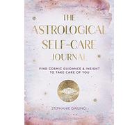 Astrological Self-Care Journal: Find Cosmic Guidance & Insight to Take Care of You: 11 (Everyday Inspiration Journals)