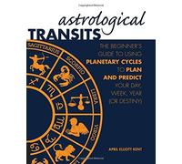 Astrological Transits: The Beginner's Guide to Using Planetary Cycles to Plan and Predict Your Day, Week, Year (or Destiny) by April Elliott Kent (2015-08-15)
