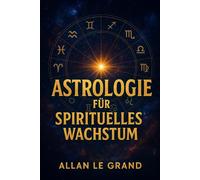 ASTROLOGIE FÜR SPIRITUELLES WACHSTUM: Wie Sie die planetarischen Zyklen nutzen können, um Ihr spirituelles Wachstum in nur 10 Minuten pro Tag zu ... Meditationen oder komplexe Pr (ASTROLOGIE De)