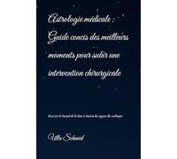 Astrologie médicale : Guide concis des meilleurs moments pour subir une intervention chirurgicale: basé sur le transit de la lune à travers les signes du zodiaque