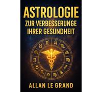 ASTROLOGIE ZUR VERBESSERUNG IHRER GESUNDHEIT: Wie Sie Ihr Geburtshoroskop nutzen können, um Ihre Gesundheits- und Wellness-Gewohnheiten mit einem ... Ansatz zu optimieren,: 6 (ASTROLOGIE De)