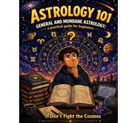 Astrology 101 - General and Mundane Astrology: a practical guide for beginners (Astrology, Economics, Finance, and the Forces Shaping Civilization)