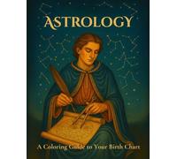 Astrology: A Coloring Guide to Your Birth Chart (Mystical Coloring Books - Magic, Ancestral Wisdom, and Inner Power)