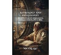 Astrology and Philosophy: The Structure of Astrological Thinking from Plato to Jung (Stellar Convergences: Astrology Across Mind, Myth & History)