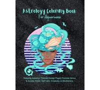 Astrology Coloring Book: Relaxing Aquarius Themed Design Pages Promote Stress & Anxiety Relief Self Care Creativity & Mindfulness: Beautiful Cosmic ... Unique Witchcraft Zodiac Horoscope Stuff