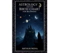 Astrology Decoded: A Beginner's Guide to Planets, Signs, Houses, Birth Charts, and Transits