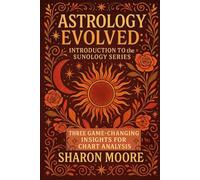 Astrology Evolved: Introduction to the Sunology Series: Three Game-Changing Insights for Chart Analysis (Sunology - The Astrological Degrees)