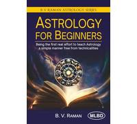 Astrology for Beginners: Being the First Real Effort to Teach Astrology a Simple Manner Free from Technicalities
