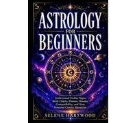 Astrology for Beginners: Understand Zodiac Signs, Birth Charts, Planets, Houses, Compatibility, and Your Personal Cosmic Blueprint (Mystic Wisdom for Beginners)