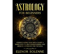 Astrology for Beginners: Understanding Your Birth Chart A simple path to self-understanding and growth - Astrology for the soul (Symbols & Signs)